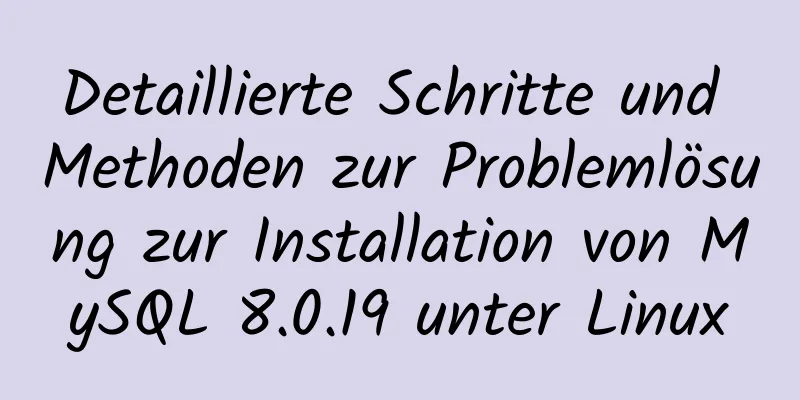 Detaillierte Schritte und Methoden zur Problemlösung zur Installation von MySQL 8.0.19 unter Linux