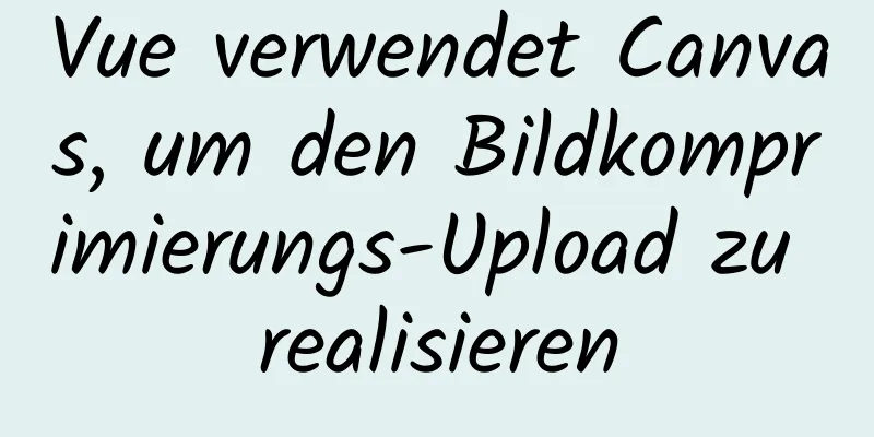 Vue verwendet Canvas, um den Bildkomprimierungs-Upload zu realisieren