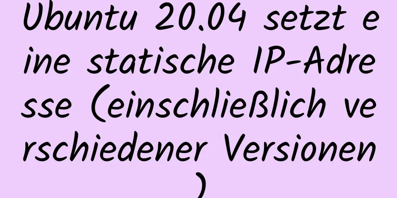 Ubuntu 20.04 setzt eine statische IP-Adresse (einschließlich verschiedener Versionen)