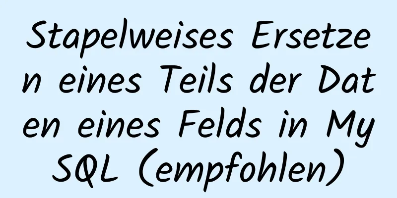 Stapelweises Ersetzen eines Teils der Daten eines Felds in MySQL (empfohlen)