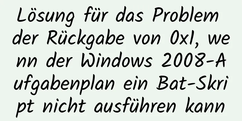 Lösung für das Problem der Rückgabe von 0x1, wenn der Windows 2008-Aufgabenplan ein Bat-Skript nicht ausführen kann