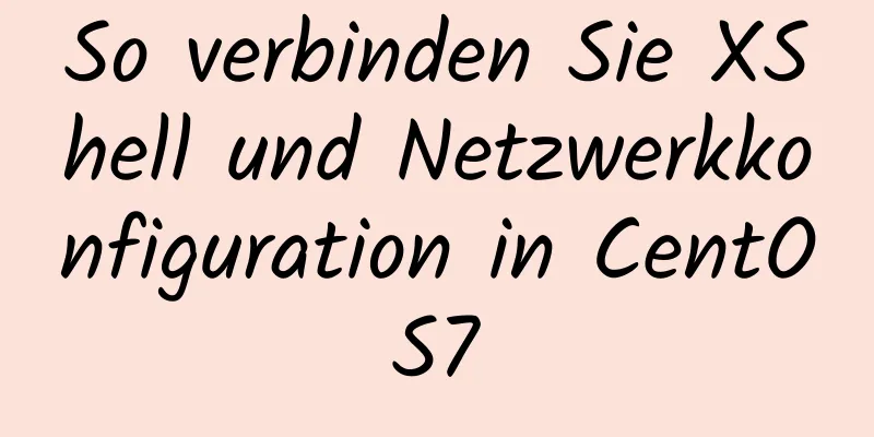 So verbinden Sie XShell und Netzwerkkonfiguration in CentOS7