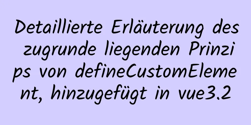 Detaillierte Erläuterung des zugrunde liegenden Prinzips von defineCustomElement, hinzugefügt in vue3.2