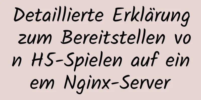 Detaillierte Erklärung zum Bereitstellen von H5-Spielen auf einem Nginx-Server