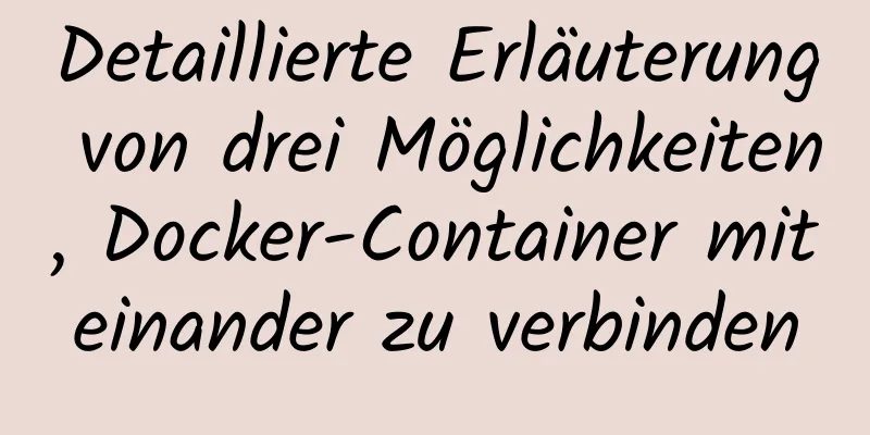 Detaillierte Erläuterung von drei Möglichkeiten, Docker-Container miteinander zu verbinden