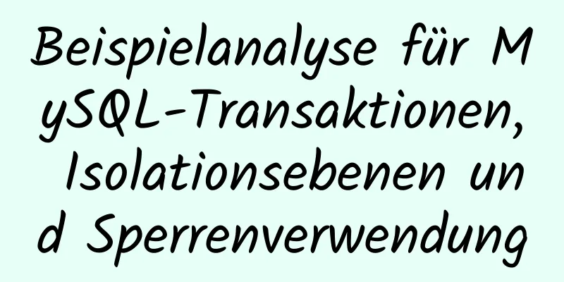 Beispielanalyse für MySQL-Transaktionen, Isolationsebenen und Sperrenverwendung