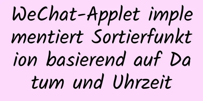 WeChat-Applet implementiert Sortierfunktion basierend auf Datum und Uhrzeit