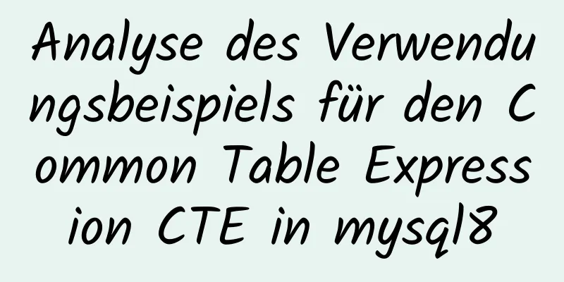 Analyse des Verwendungsbeispiels für den Common Table Expression CTE in mysql8