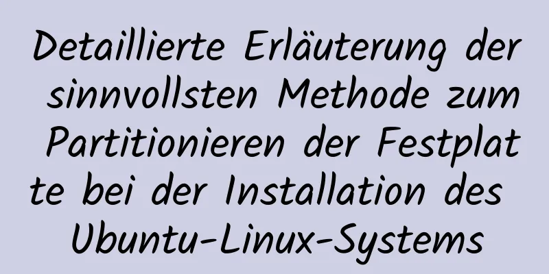 Detaillierte Erläuterung der sinnvollsten Methode zum Partitionieren der Festplatte bei der Installation des Ubuntu-Linux-Systems