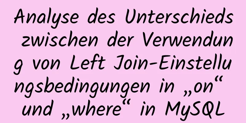 Analyse des Unterschieds zwischen der Verwendung von Left Join-Einstellungsbedingungen in „on“ und „where“ in MySQL