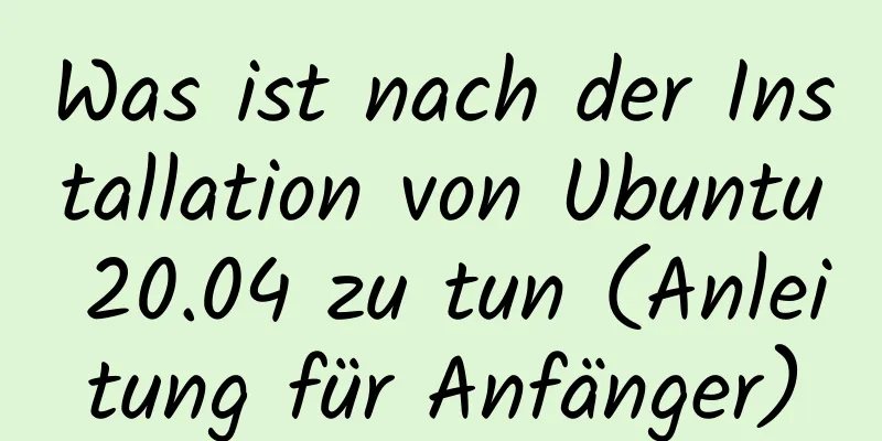 Was ist nach der Installation von Ubuntu 20.04 zu tun (Anleitung für Anfänger)