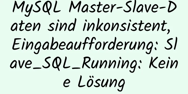 MySQL Master-Slave-Daten sind inkonsistent, Eingabeaufforderung: Slave_SQL_Running: Keine Lösung