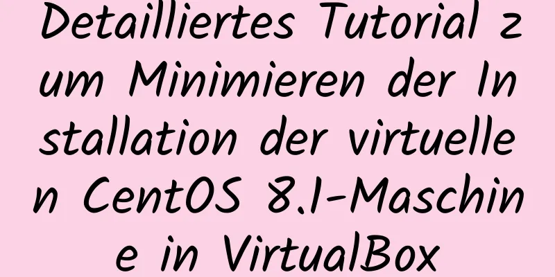 Detailliertes Tutorial zum Minimieren der Installation der virtuellen CentOS 8.1-Maschine in VirtualBox