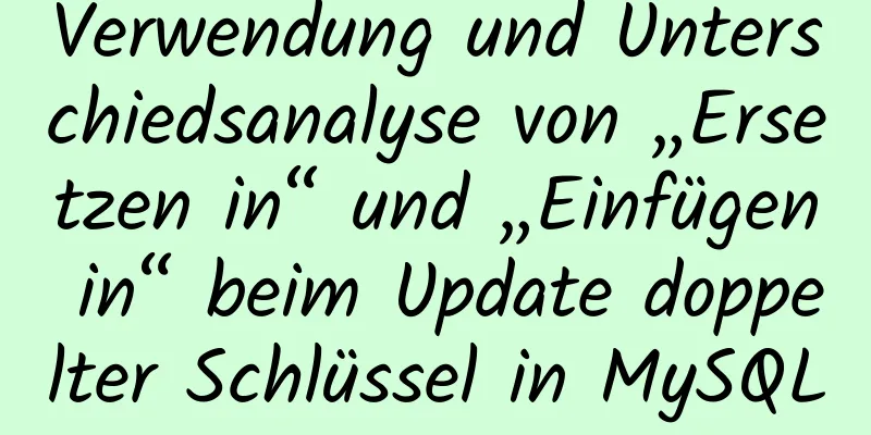 Verwendung und Unterschiedsanalyse von „Ersetzen in“ und „Einfügen in“ beim Update doppelter Schlüssel in MySQL