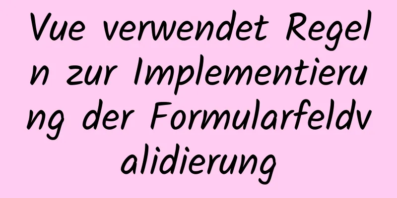 Vue verwendet Regeln zur Implementierung der Formularfeldvalidierung