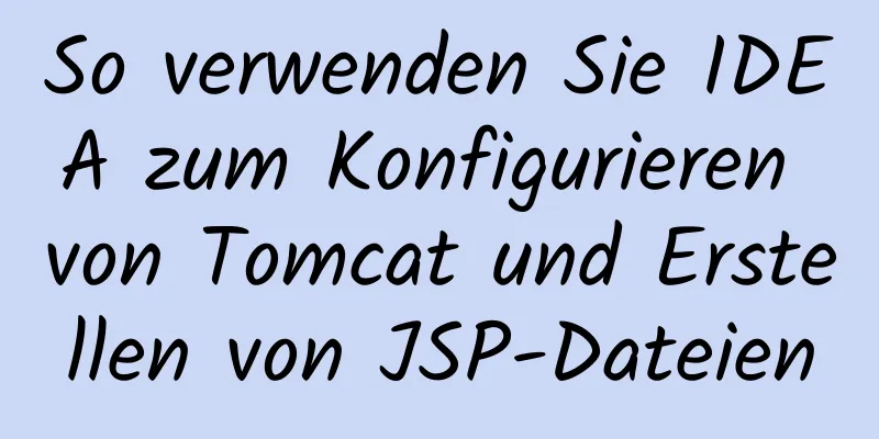 So verwenden Sie IDEA zum Konfigurieren von Tomcat und Erstellen von JSP-Dateien