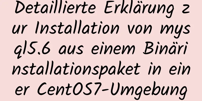 Detaillierte Erklärung zur Installation von mysql5.6 aus einem Binärinstallationspaket in einer CentOS7-Umgebung