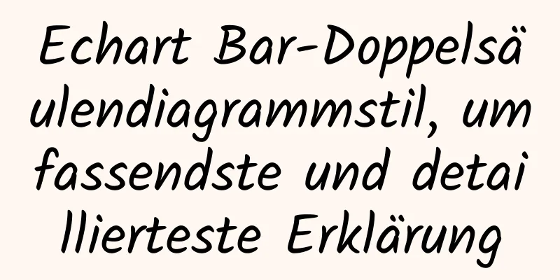 Echart Bar-Doppelsäulendiagrammstil, umfassendste und detaillierteste Erklärung