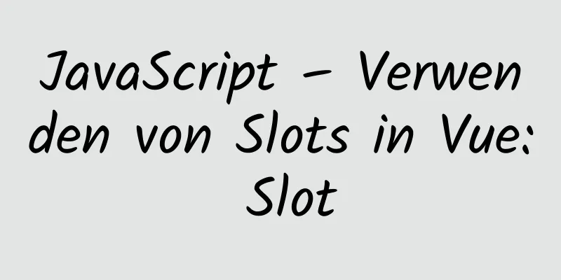 JavaScript – Verwenden von Slots in Vue: Slot