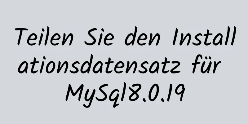 Teilen Sie den Installationsdatensatz für MySql8.0.19