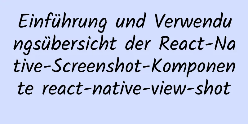 Einführung und Verwendungsübersicht der React-Native-Screenshot-Komponente react-native-view-shot