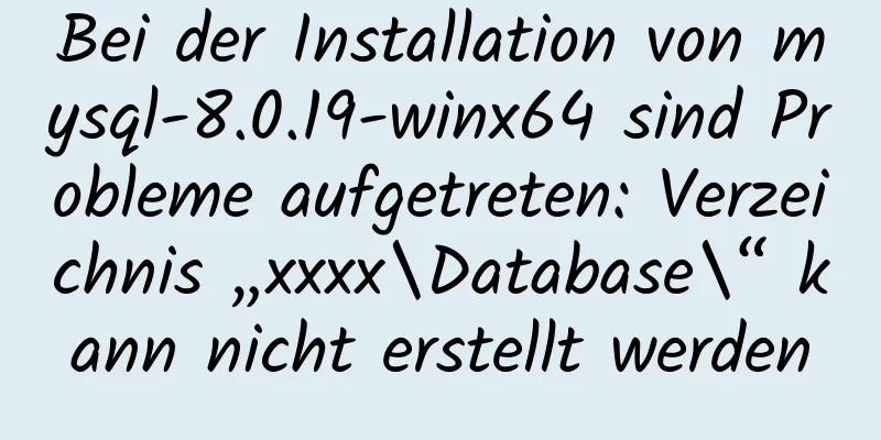 Bei der Installation von mysql-8.0.19-winx64 sind Probleme aufgetreten: Verzeichnis „xxxx\Database\“ kann nicht erstellt werden