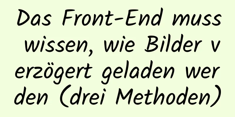 Das Front-End muss wissen, wie Bilder verzögert geladen werden (drei Methoden)