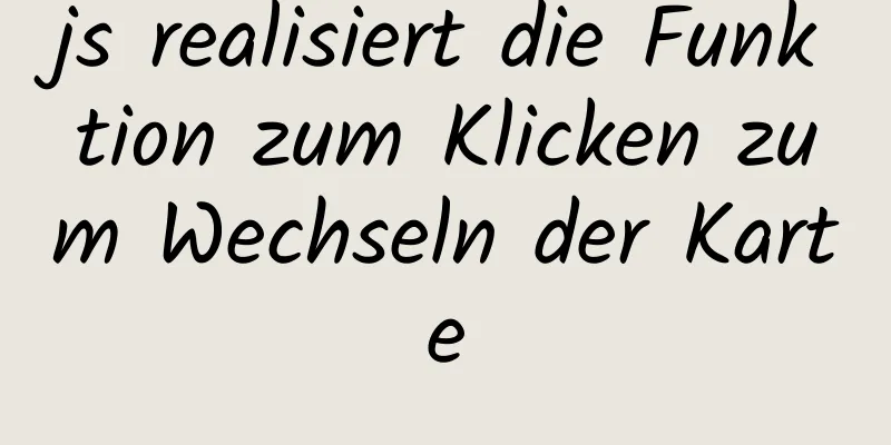 js realisiert die Funktion zum Klicken zum Wechseln der Karte