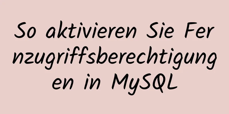 So aktivieren Sie Fernzugriffsberechtigungen in MySQL