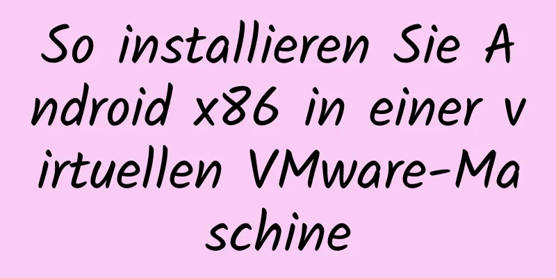 So installieren Sie Android x86 in einer virtuellen VMware-Maschine