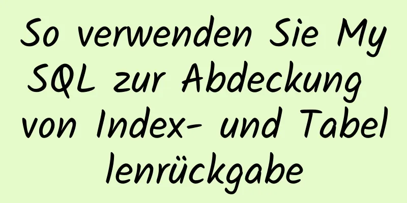 So verwenden Sie MySQL zur Abdeckung von Index- und Tabellenrückgabe