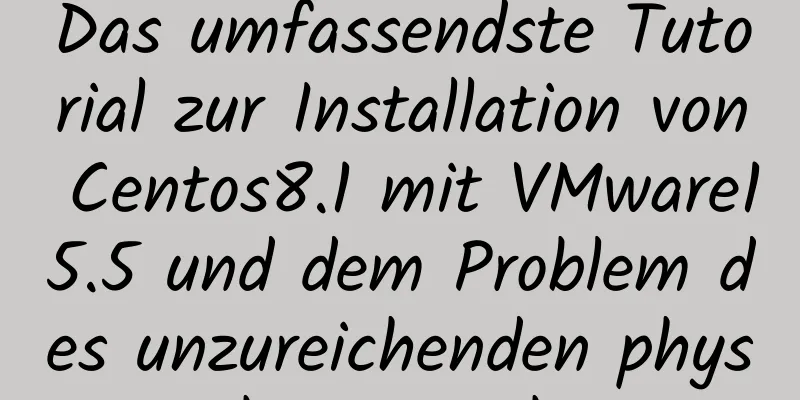 Das umfassendste Tutorial zur Installation von Centos8.1 mit VMware15.5 und dem Problem des unzureichenden physischen Speichers