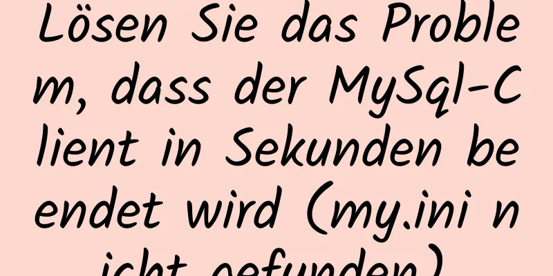 Lösen Sie das Problem, dass der MySql-Client in Sekunden beendet wird (my.ini nicht gefunden).