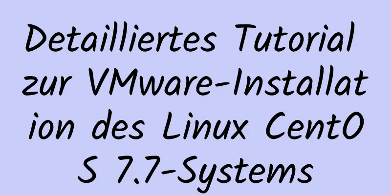 Detailliertes Tutorial zur VMware-Installation des Linux CentOS 7.7-Systems