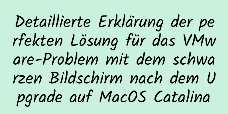 Detaillierte Erklärung der perfekten Lösung für das VMware-Problem mit dem schwarzen Bildschirm nach dem Upgrade auf MacOS Catalina