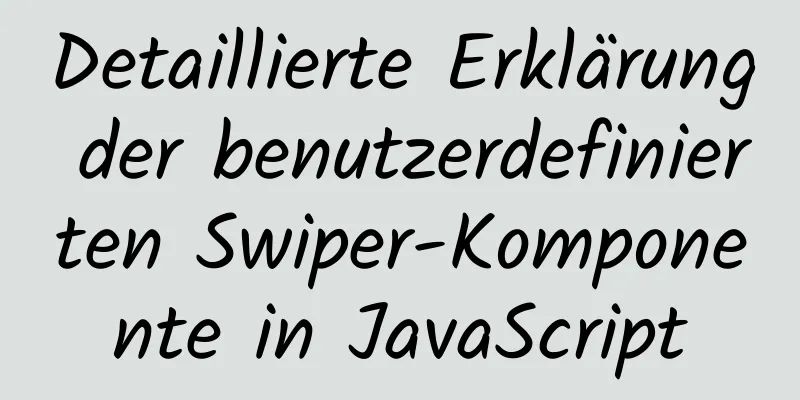 Detaillierte Erklärung der benutzerdefinierten Swiper-Komponente in JavaScript