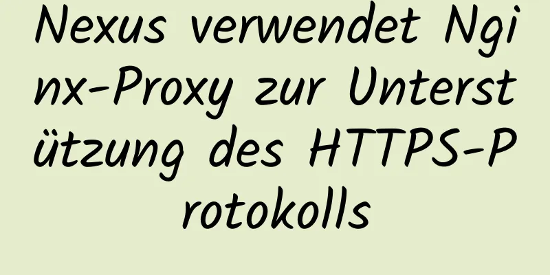 Nexus verwendet Nginx-Proxy zur Unterstützung des HTTPS-Protokolls