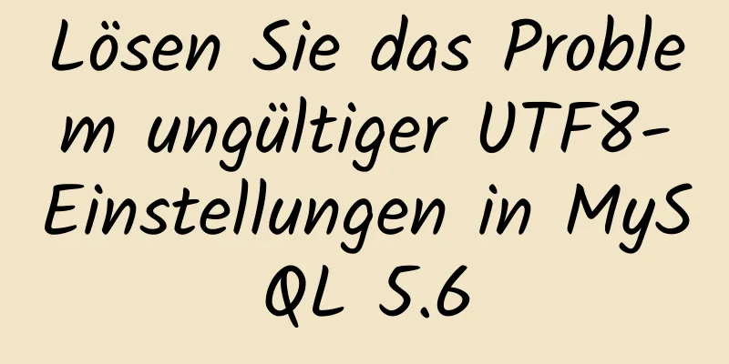 Lösen Sie das Problem ungültiger UTF8-Einstellungen in MySQL 5.6