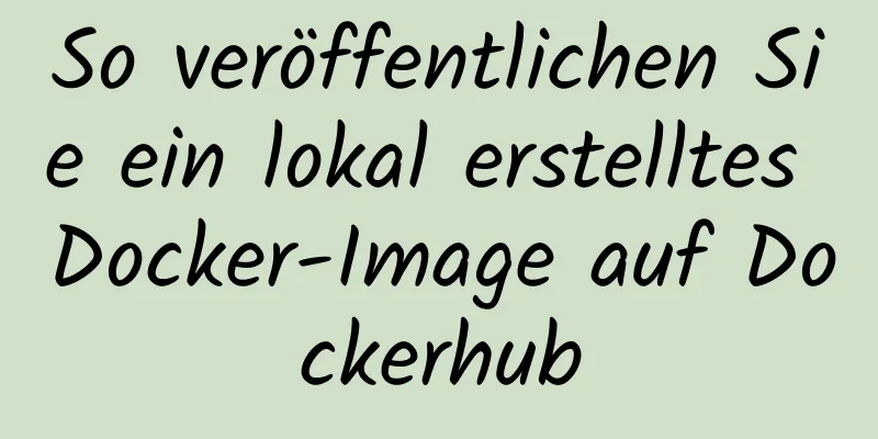 So veröffentlichen Sie ein lokal erstelltes Docker-Image auf Dockerhub