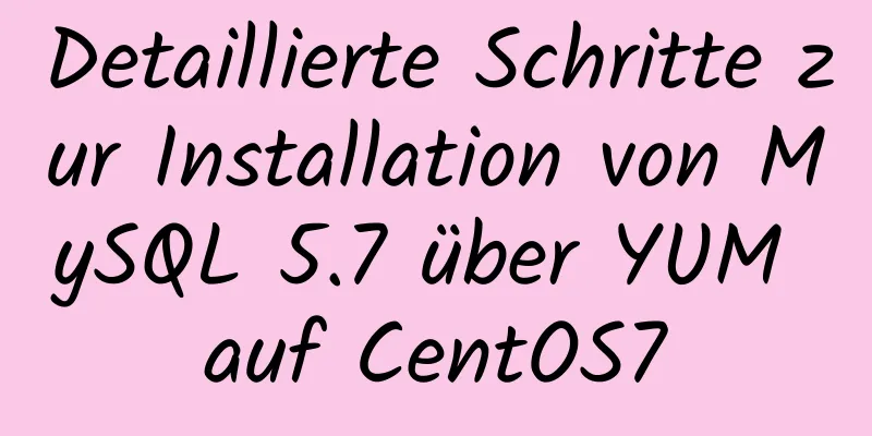 Detaillierte Schritte zur Installation von MySQL 5.7 über YUM auf CentOS7