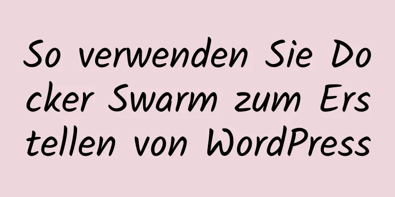 So verwenden Sie Docker Swarm zum Erstellen von WordPress