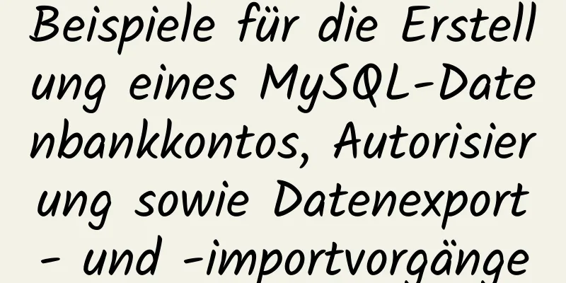 Beispiele für die Erstellung eines MySQL-Datenbankkontos, Autorisierung sowie Datenexport- und -importvorgänge