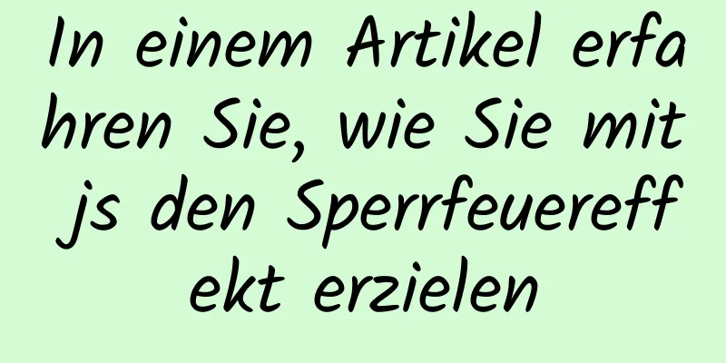 In einem Artikel erfahren Sie, wie Sie mit js den Sperrfeuereffekt erzielen