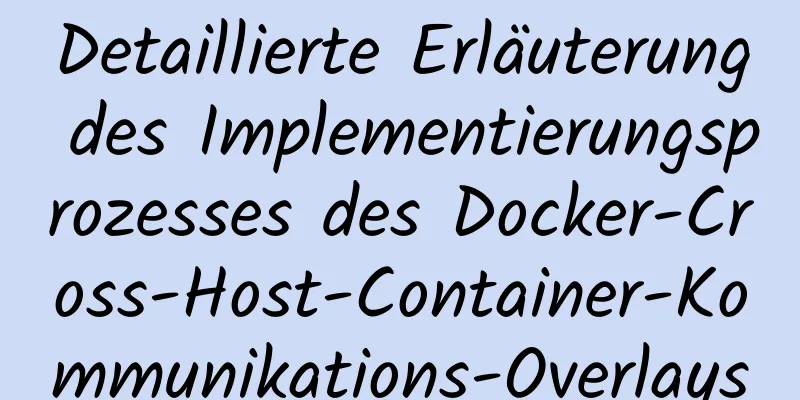 Detaillierte Erläuterung des Implementierungsprozesses des Docker-Cross-Host-Container-Kommunikations-Overlays