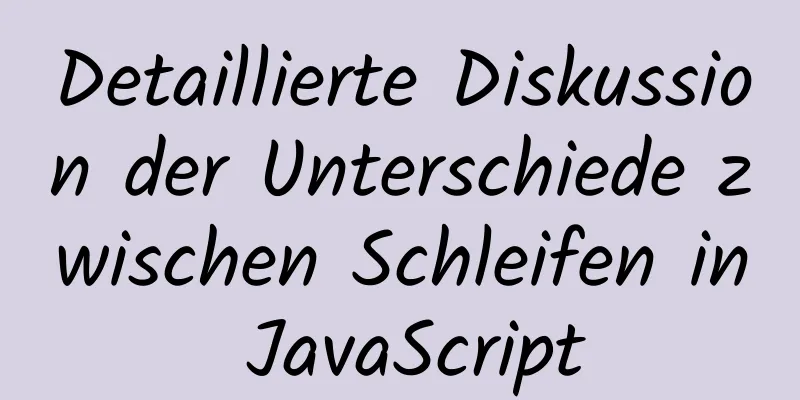 Detaillierte Diskussion der Unterschiede zwischen Schleifen in JavaScript