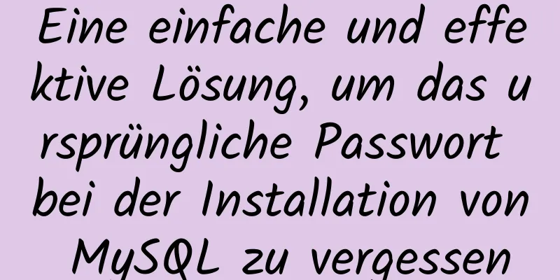 Eine einfache und effektive Lösung, um das ursprüngliche Passwort bei der Installation von MySQL zu vergessen