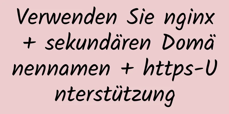 Verwenden Sie nginx + sekundären Domänennamen + https-Unterstützung