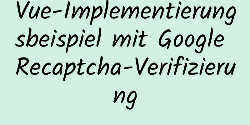 Vue-Implementierungsbeispiel mit Google Recaptcha-Verifizierung