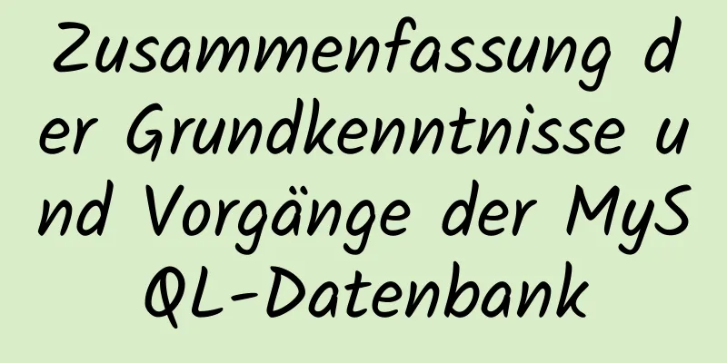 Zusammenfassung der Grundkenntnisse und Vorgänge der MySQL-Datenbank