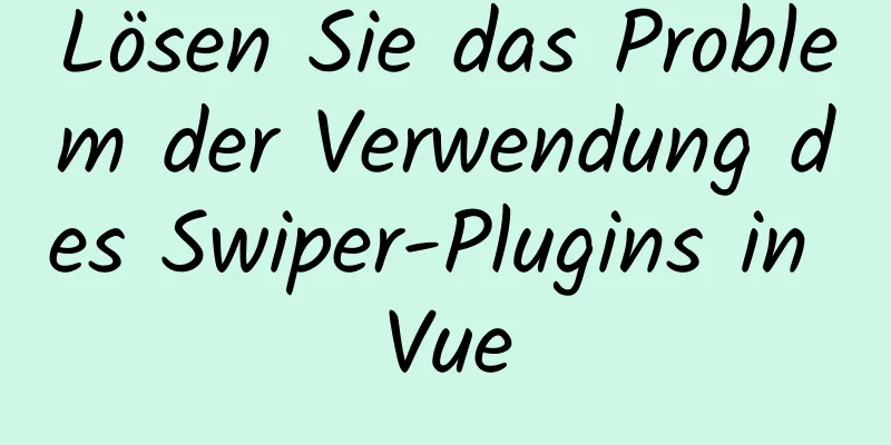 Lösen Sie das Problem der Verwendung des Swiper-Plugins in Vue